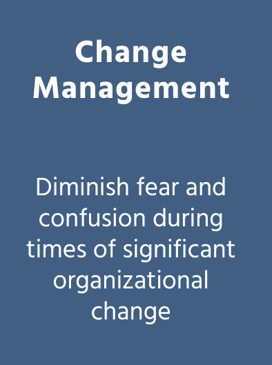 Change Management: Diminish fear and confusion during times of significant organizational change